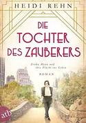 Die Tochter des Zauberers: Erika Mann und ihre Flucht ins Leben