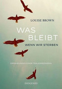 Was bleibt, wenn wir sterben: Erfahrungen einer Trauerrednerin